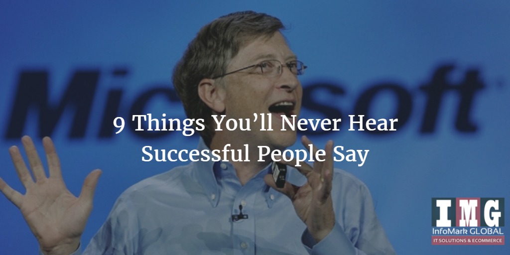 Want to be Successful? Follow These 9 Things You’ll Never Hear Successful People Say