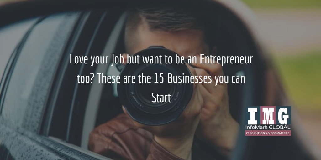Love your Job but want to be an Entrepreneur too? These are the 15 Businesses you can Start