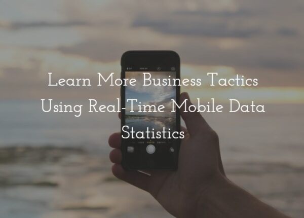 Learn More Business Tactics Using Real-Time Mobile Data Statistics